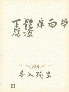 下体痒白带呈豆腐渣