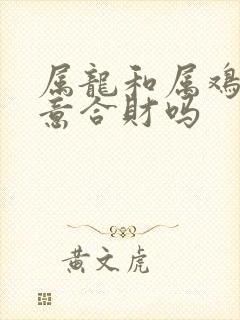 属龙和属鸡做生意合财吗