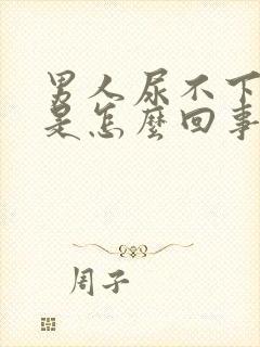 男人尿不下来尿是怎么回事