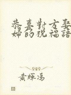 恭喜对方娶儿媳妇的祝福语