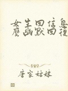 女生回信息慢怎么幽默回复