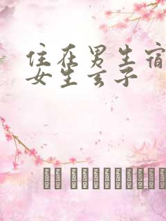 住在男生宿舍的女生玄子