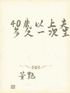 40岁以上夫妻多久一次生活正常呢