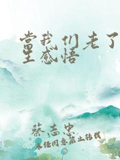 当我们老了的人生感悟