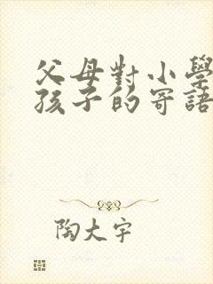 父母对小学毕业孩子的寄语