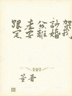 跟老公吵架他一定要离婚我怎么办