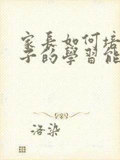 家长如何培养孩子的学习能力