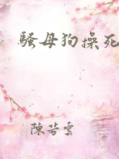 骚母狗操死你