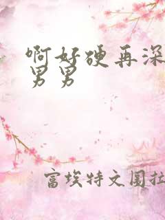 啊好硬再深点h男男