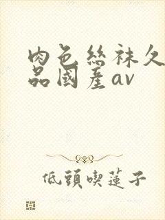 肉色丝袜久久精品国产av