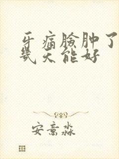 牙痛脸肿了一般几天能好