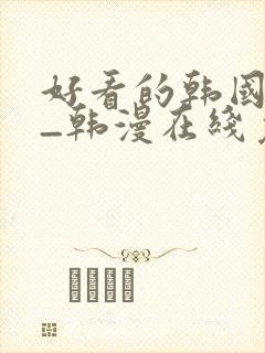 好看的韩国漫画_韩漫在线免费阅读