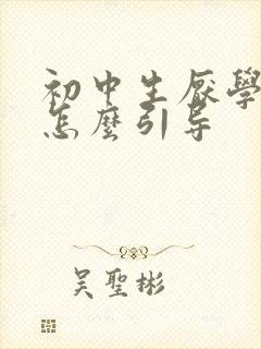 初中生厌学家长怎么引导