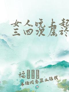 女人晚上起夜尿三四次属于正常吗