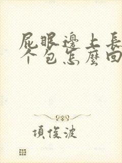 屁眼边上长了一个包怎么回事