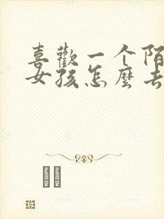 喜欢一个陌生的女孩怎么去追