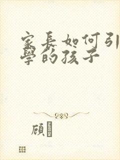 家长如何引导厌学的孩子