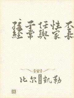 孩子任性不听话经常与家长对着干怎么办