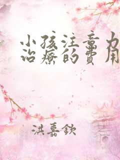 小孩注意力缺陷治疗的费用