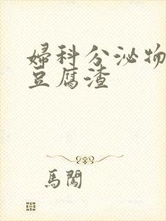 妇科分泌物白色豆腐渣