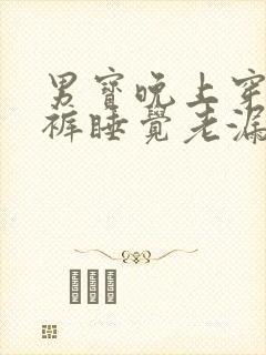 男宝晚上穿拉拉裤睡觉老漏尿