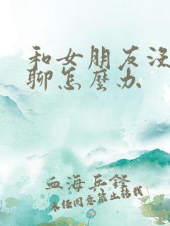 和女朋友没话题聊怎么办