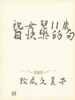 祝女儿11岁生日快乐的句子暖心