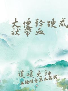 大便干硬成颗粒状带血