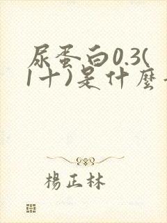 尿蛋白0.3(1十)是什么意思