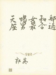 天蝎女和哪个星座男最合适