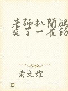 老师扒开腿让我爽了一夜的视频