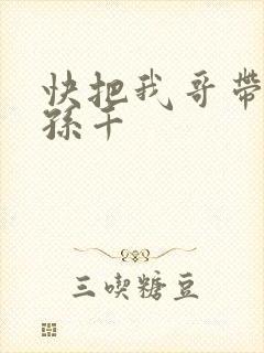 快把我哥带走 孙千