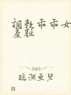 调教乖乖女引导羞耻