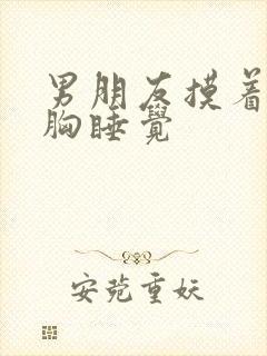 男朋友摸着我的胸睡觉