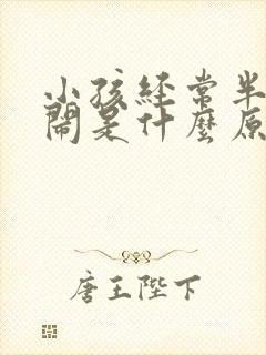 小孩经常半夜哭闹是什么原因