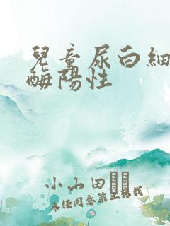 儿童尿白细胞酯酶阳性