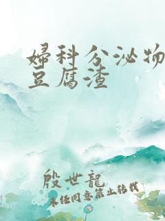 妇科分泌物白色豆腐渣