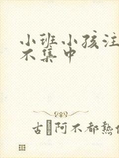 小班小孩注意力不集中