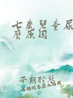 七岁儿童尿床什么原因