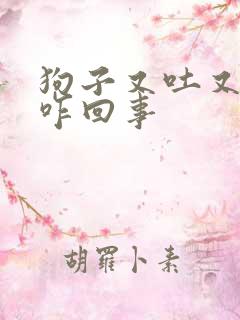 狗子又吐又拉稀咋回事