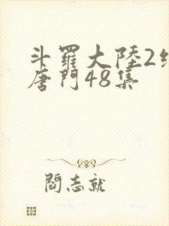 斗罗大陆2绝世唐门48集