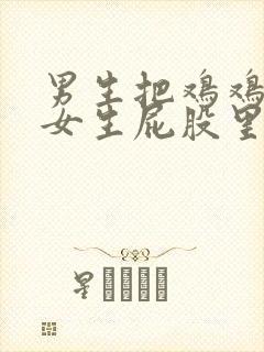 男生把鸡鸡插进女生屁股里