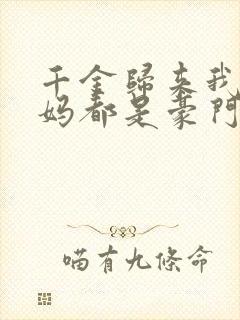 千金归来我的爸妈都是豪门短剧免费观看