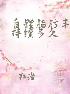 自体脂肪丰胸能持续多久