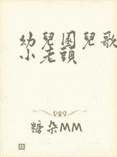 幼儿园儿歌一个小老头