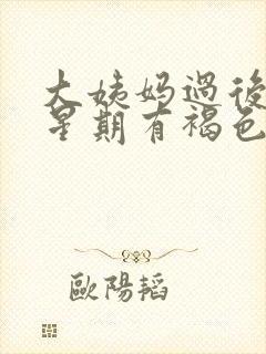 大姨妈过后一个星期有褐色分泌物