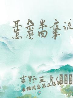 耳朵半夜流水是怎么回事