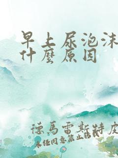 早上尿泡沫多是什么原因