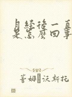 月经后一直流水是怎么回事