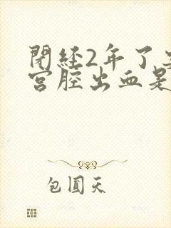 闭经2年了突然宫腔出血是啥原因